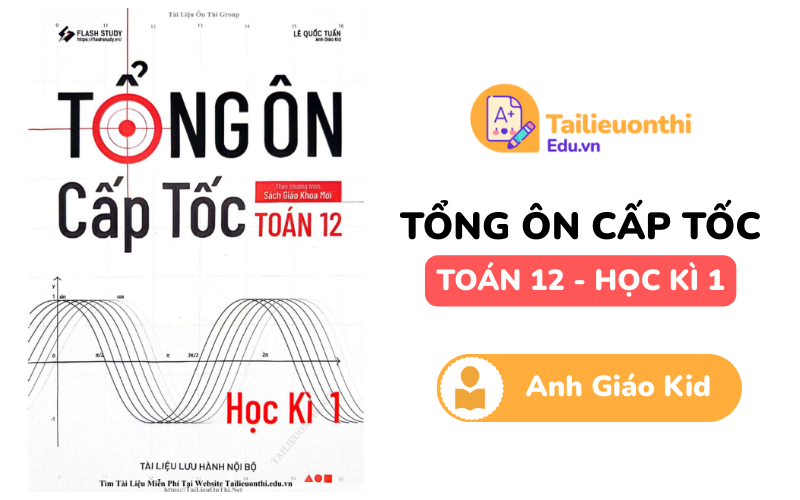 Tổng ôn cấp tốc Toán 12 học kì 1 Anh Giáo Kid PDF